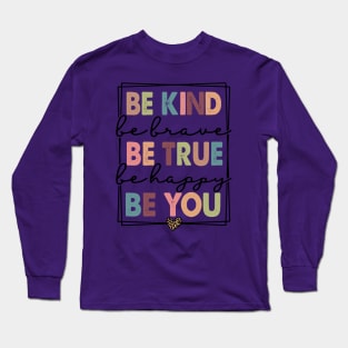 Be Kind Be Brave Be True Be Happy Be You Long Sleeve T-Shirt